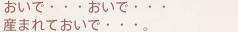 おいで・・・おいで・・・産まれておいで。