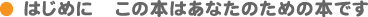 はじめに この本はあなたのための本です