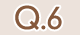 Q.6