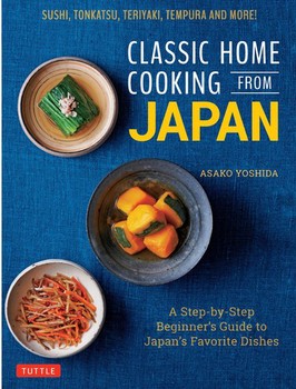 Classic Home Cooking from Japan A Step|by|Step Beginnerfs Guide to Japanfs Favorite Dishes