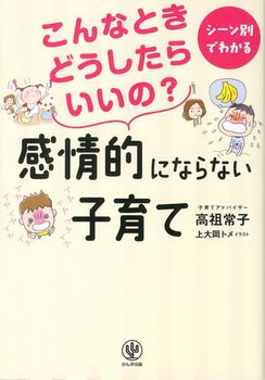 こんなときどうしたらいいの? 感情的にならない子育て