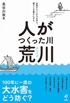 人がつくった川・荒川 水害からいのちを守り、暮らしを豊かにする