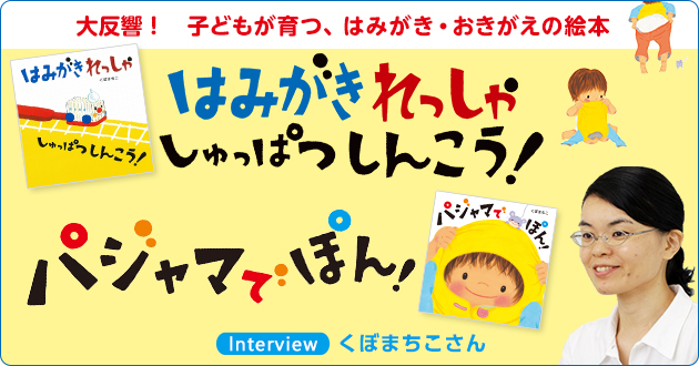 大反響 子どもが育つ はみがき おきがえの絵本 はみがきれっしゃ しゅっぱつしんこう パジャマでぽん くぼまちこさんインタビュー 絵本ナビ