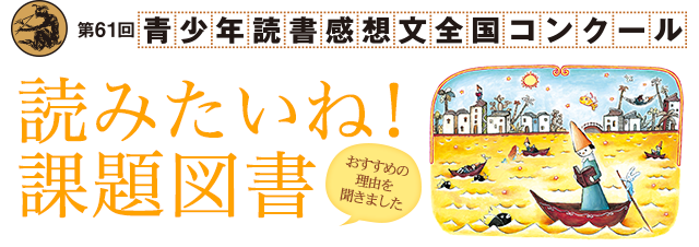 特集 第61回青少年読書感想文全国コンクール 読みたいね 課題図書 絵本ナビ 特集 第61回青少年読書感想文全国コンクール 読みたいね 課題図書 絵本ナビ