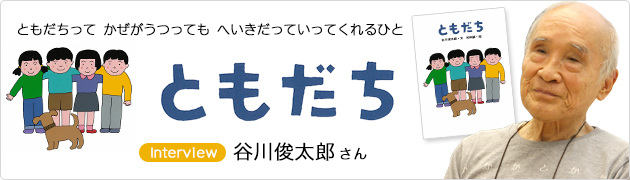 ともだちって かぜがうつっても へいきだっていってくれるひと ともだち 谷川俊太郎さんインタビュー 1 3 絵本ナビ