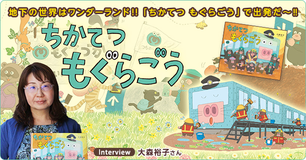 地下の世界はワンダーランド ちかてつ もぐらごう で出発だ ちかてつ もぐらごう 大森裕子さんインタビュー 1 3 絵本ナビ